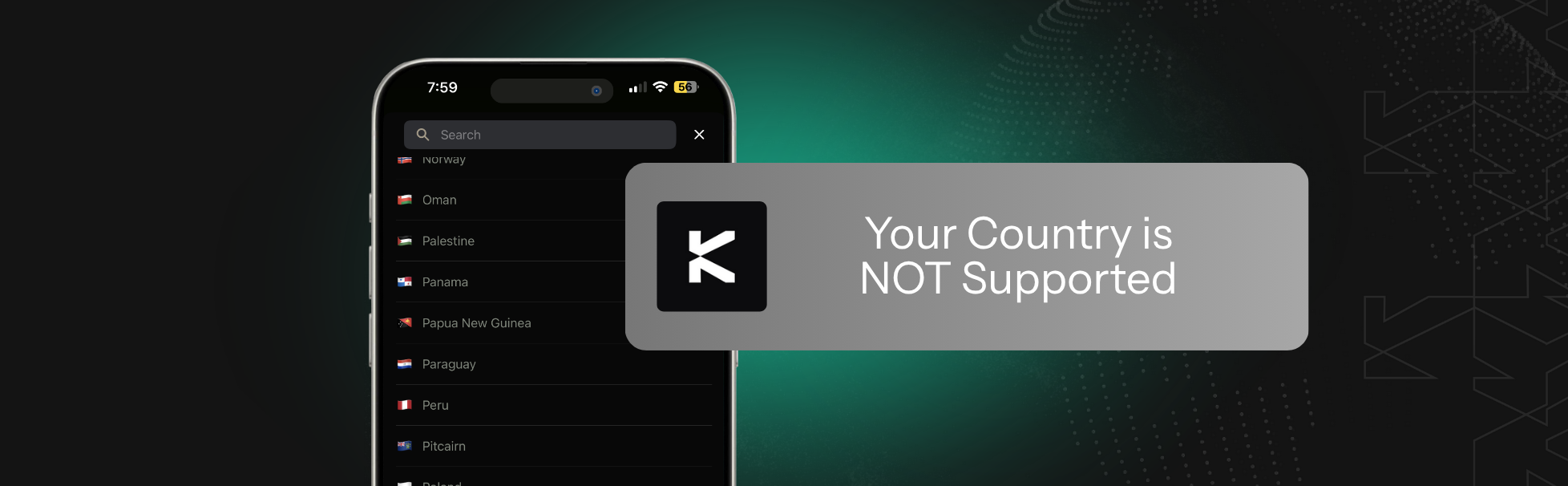 Phone screen showing a country list with flag icons and a gray overlay that says Your Country is NOT Supported.